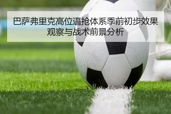 巴萨弗里克高位逼抢体系季前初步效果观察与战术前景分析